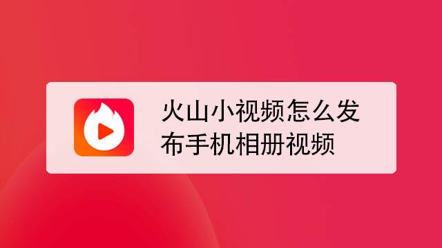 火山小视频怎样上传视频给别人看