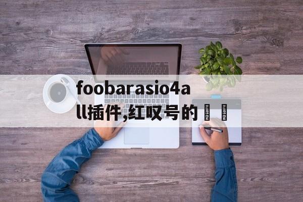 foobarasio4all插件,红叹号的問題