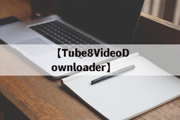 【Tube8VideoDownloader】