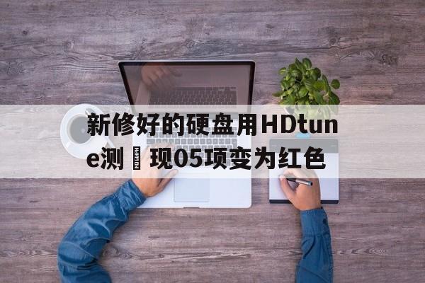 新修好的硬盘用HDtune测發现05项变为红色