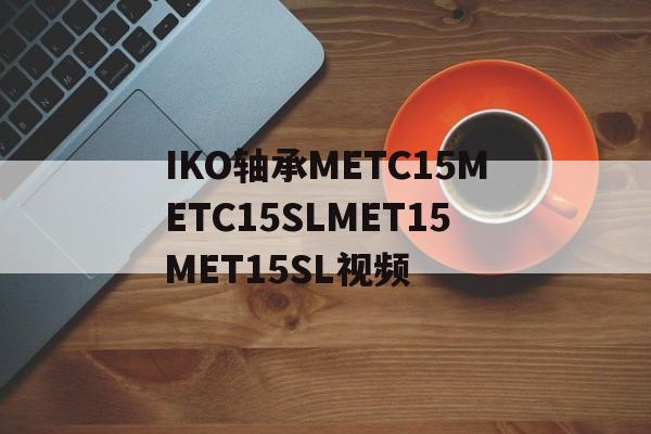 IKO轴承METC15METC15SLMET15MET15SL视频