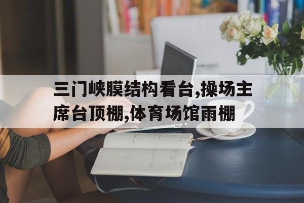 三门峡膜结构看台,操场主席台顶棚,体育场馆雨棚