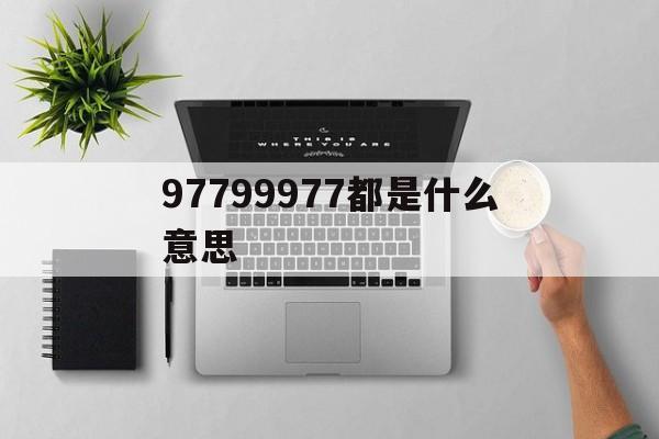 男生跟女生发99977意思