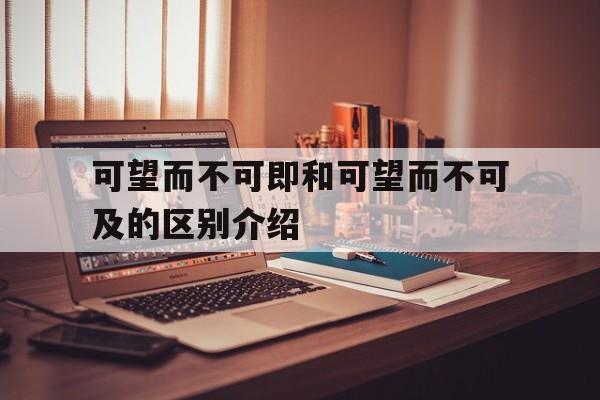 可望而不即与可望而不可及意思