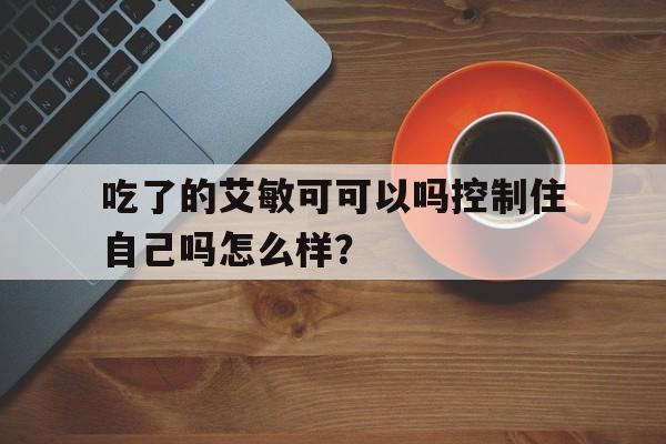服用艾敏可真实感受